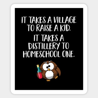 Funny Home School Gift - It takes a village to raise a kid, it takes a distillery to homeschool one Sticker